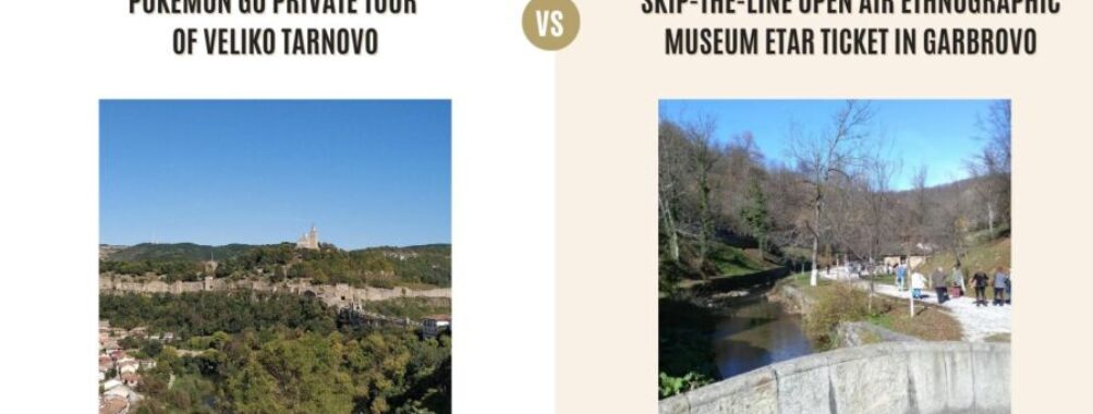 Pokémon Go Private Tour of Veliko Tarnovo vs Skip-The-Line Open Air Ethnographic Museum Etar Ticket in Garbrovo: Which Tour Is Better?